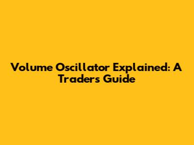 Volume Oscillator Explained: A Trader's Guide