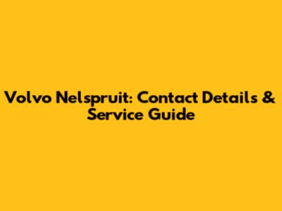 Volvo Nelspruit: Contact Details & Service Guide