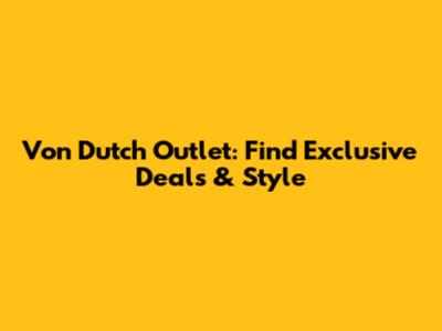 Von Dutch Outlet: Find Exclusive Deals & Style