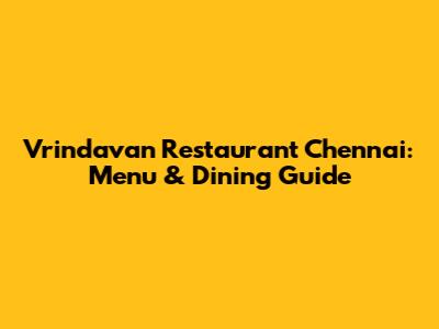 Vrindavan Restaurant Chennai: Menu & Dining Guide