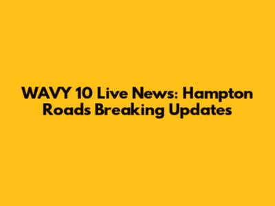 WAVY 10 Live News: Hampton Roads Breaking Updates