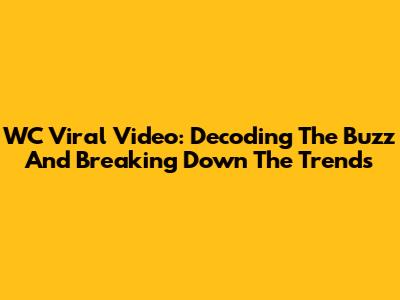 WC Viral Video: Decoding The Buzz And Breaking Down The Trends