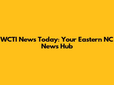 WCTI News Today: Your Eastern NC News Hub