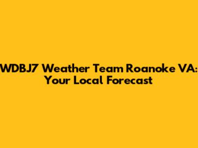 WDBJ7 Weather Team Roanoke VA: Your Local Forecast