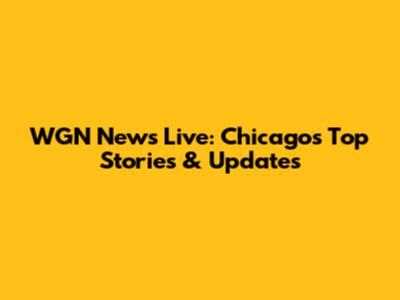 WGN News Live: Chicago's Top Stories & Updates