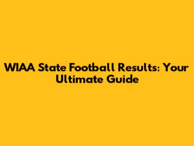 WIAA State Football Results: Your Ultimate Guide