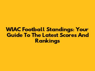 WIAC Football Standings: Your Guide To The Latest Scores And Rankings