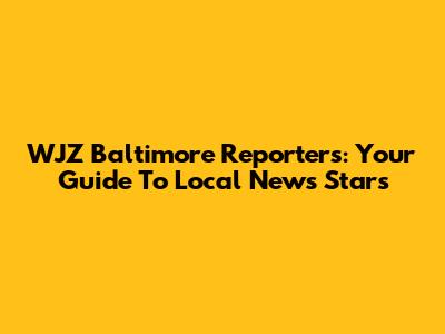 WJZ Baltimore Reporters: Your Guide To Local News Stars