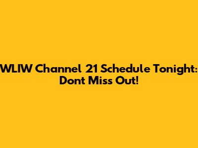 WLIW Channel 21 Schedule Tonight: Don't Miss Out!