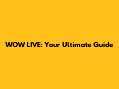 WOW LIVE: Your Ultimate Guide