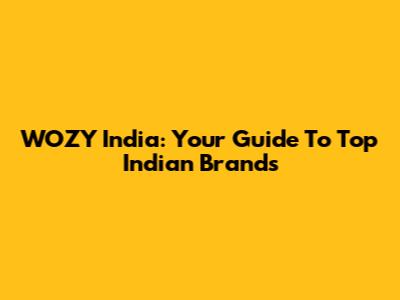 WOZY India: Your Guide To Top Indian Brands