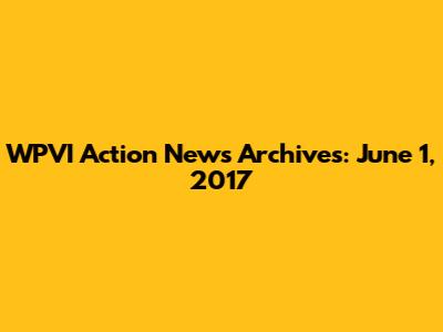 WPVI Action News Archives: June 1, 2017