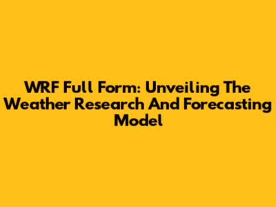 WRF Full Form: Unveiling The Weather Research And Forecasting Model