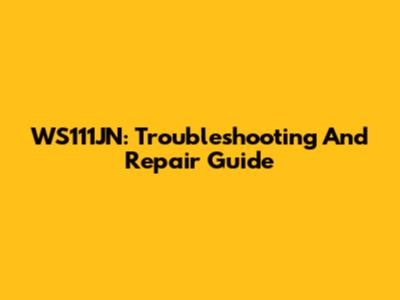 WS111JN: Troubleshooting And Repair Guide