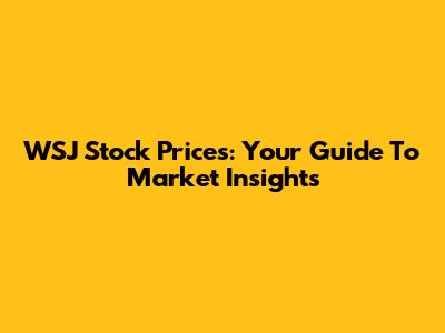 WSJ Stock Prices: Your Guide To Market Insights