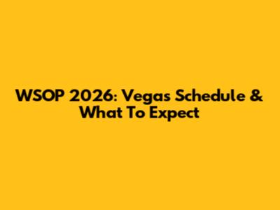 WSOP 2026: Vegas Schedule & What To Expect