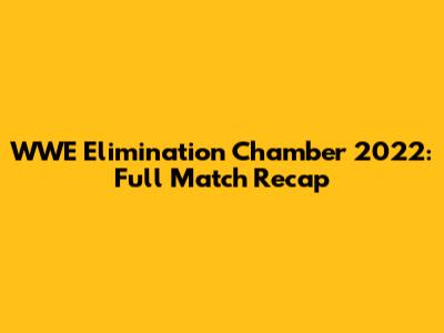 WWE Elimination Chamber 2022: Full Match Recap