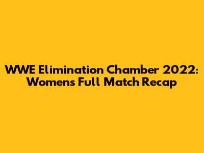 WWE Elimination Chamber 2022: Women's Full Match Recap