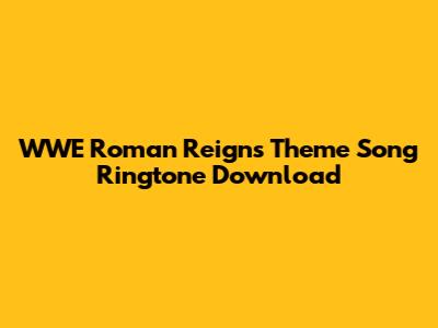 WWE Roman Reigns Theme Song Ringtone Download