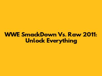 WWE SmackDown Vs. Raw 2011: Unlock Everything