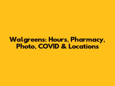 Walgreens: Hours, Pharmacy, Photo, COVID & Locations