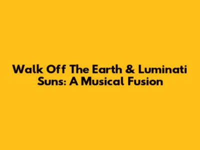 Walk Off The Earth & Luminati Suns: A Musical Fusion