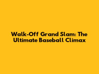 Walk-Off Grand Slam: The Ultimate Baseball Climax