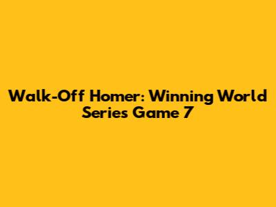 Walk-Off Homer: Winning World Series Game 7