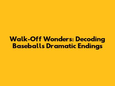 Walk-Off Wonders: Decoding Baseball's Dramatic Endings