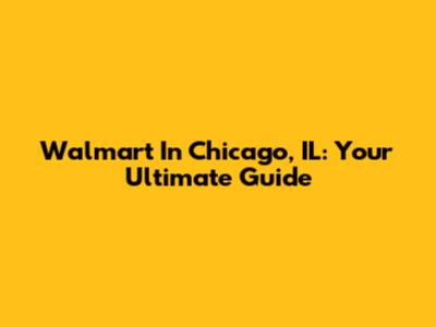 Walmart In Chicago, IL: Your Ultimate Guide