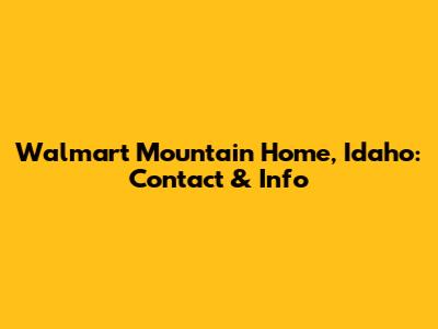 Walmart Mountain Home, Idaho: Contact & Info