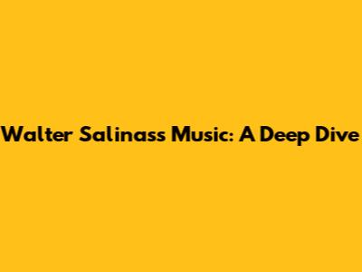 Walter Salinas's Music: A Deep Dive