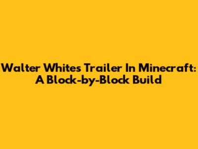 Walter White's Trailer In Minecraft: A Block-by-Block Build