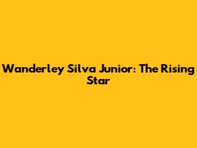 Wanderley Silva Junior: The Rising Star