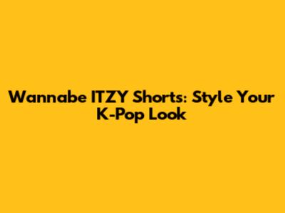 Wannabe ITZY Shorts: Style Your K-Pop Look
