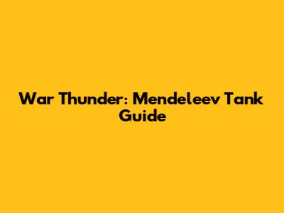 War Thunder: Mendeleev Tank Guide
