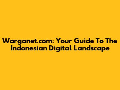 Warganet.com: Your Guide To The Indonesian Digital Landscape