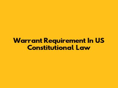 Warrant Requirement In US Constitutional Law