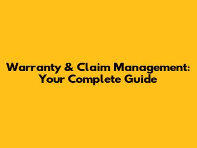 Warranty & Claim Management: Your Complete Guide