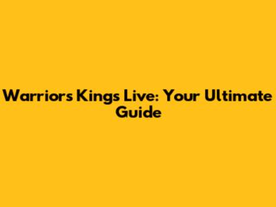 Warriors Kings Live: Your Ultimate Guide