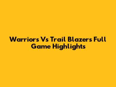 Warriors Vs Trail Blazers Full Game Highlights