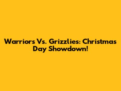 Warriors Vs. Grizzlies: Christmas Day Showdown!