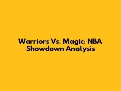 Warriors Vs. Magic: NBA Showdown Analysis