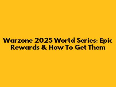Warzone 2025 World Series: Epic Rewards & How To Get Them