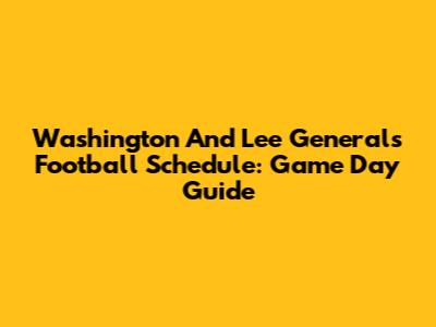 Washington And Lee Generals Football Schedule: Game Day Guide