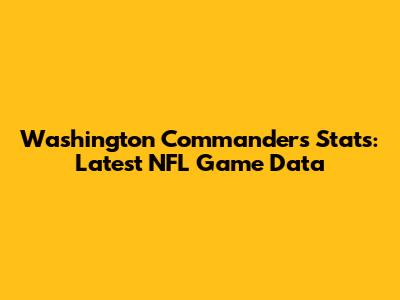 Washington Commanders Stats: Latest NFL Game Data