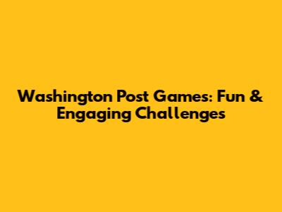 Washington Post Games: Fun & Engaging Challenges