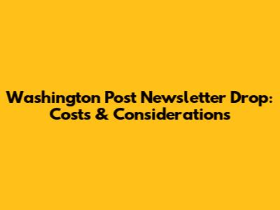 Washington Post Newsletter Drop: Costs & Considerations