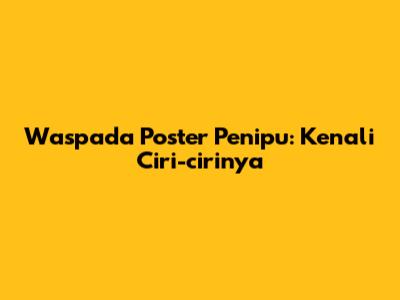 Waspada Poster Penipu: Kenali Ciri-cirinya