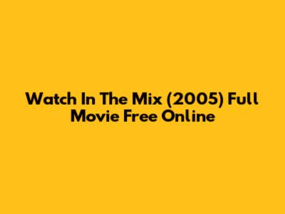 Watch 'In The Mix' (2005) Full Movie Free Online